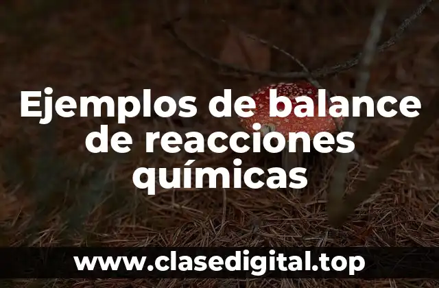 Ejemplos de balance de reacciones químicas