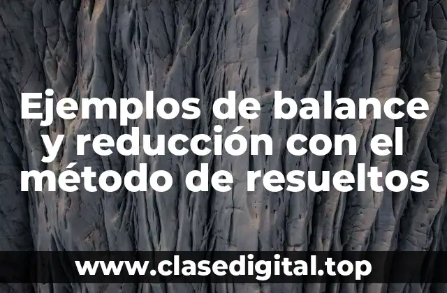 Ejemplos de balance y reducción con el método de resueltos