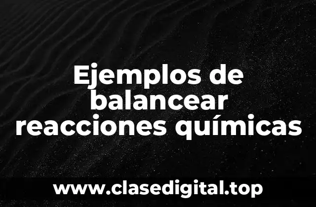 Ejemplos de balancear reacciones químicas