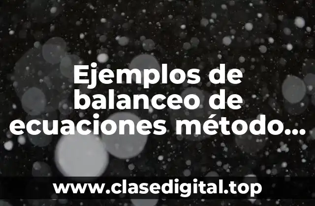 Ejemplos de balanceo de ecuaciones método algebraico
