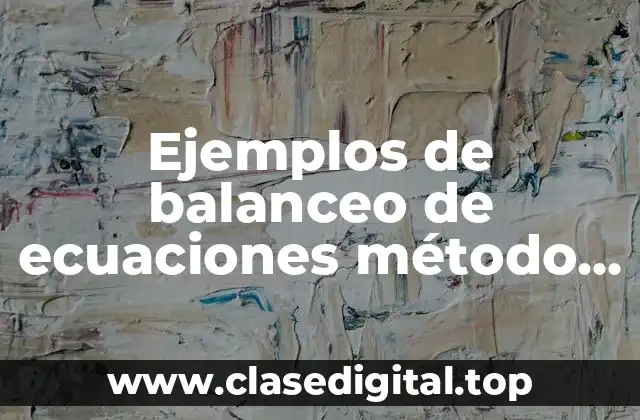 Ejemplos de balanceo de ecuaciones método algebraico química