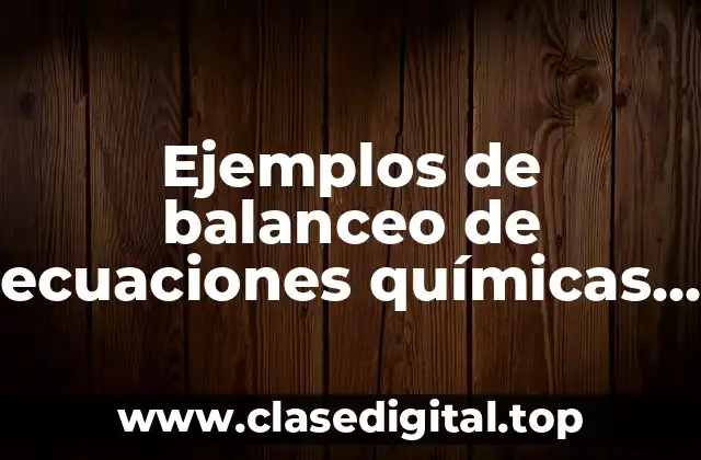 Ejemplos de balanceo de ecuaciones químicas por redox y Significado