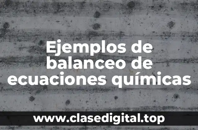 Ejemplos de balanceo de ecuaciones químicas