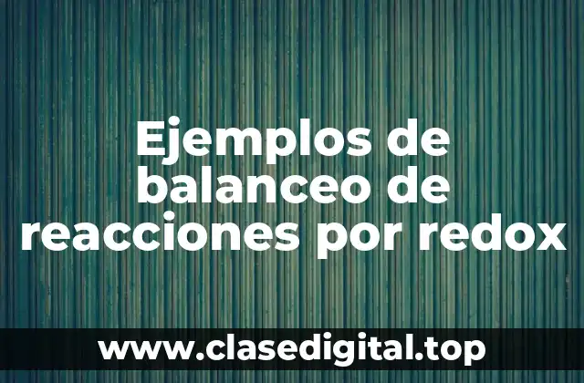 Ejemplos de balanceo de reacciones por redox
