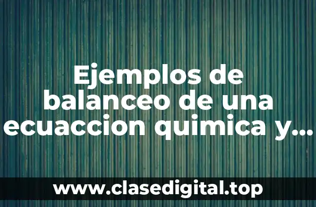 Ejemplos de balanceo de una ecuaccion quimica y Significado