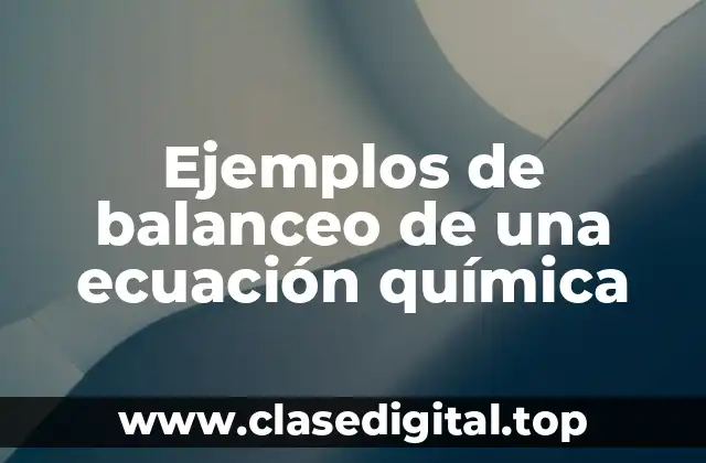 Ejemplos de balanceo de una ecuación química