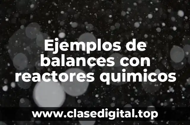 Ejemplos de balances con reactores quimicos