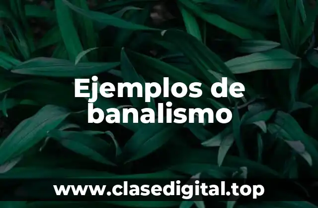 Ejemplos de banalismo