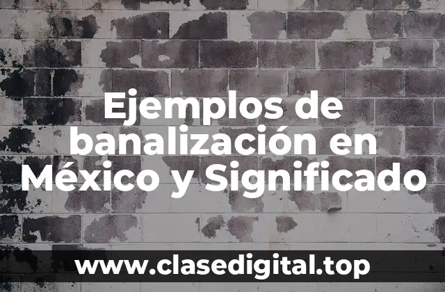 Ejemplos de banalización en México y Significado
