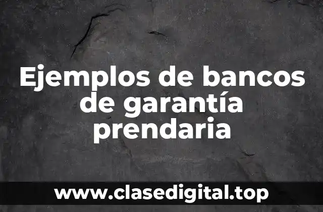 Ejemplos de bancos de garantía prendaria