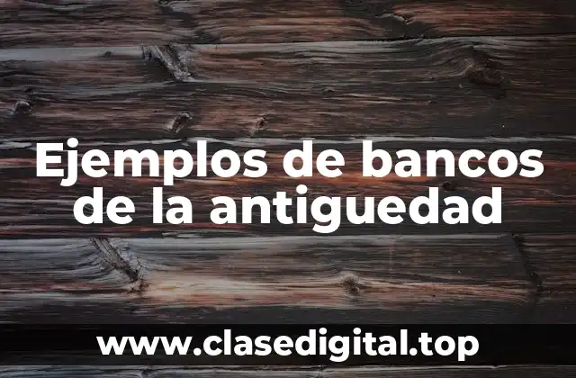 Ejemplos de bancos de la antiguedad