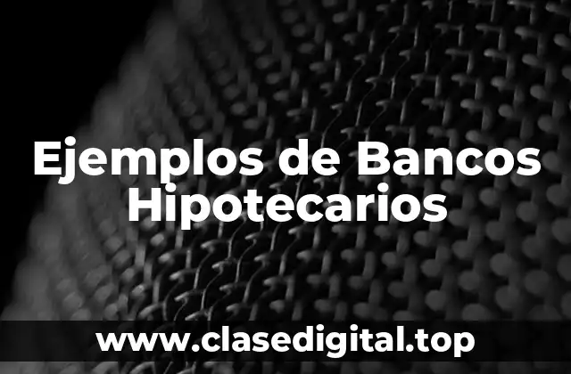 Ejemplos de Bancos Hipotecarios