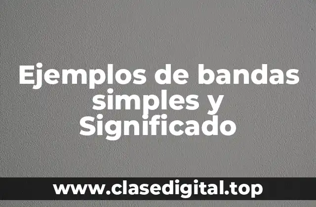 Ejemplos de bandas simples y Significado