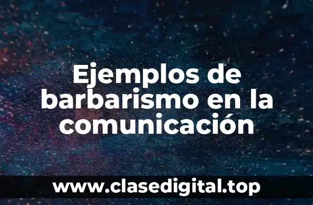 Ejemplos de barbarismo en la comunicación