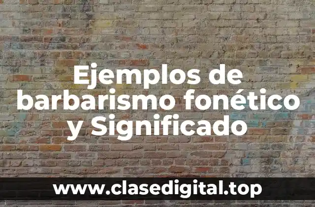 Ejemplos de barbarismo fonético y Significado