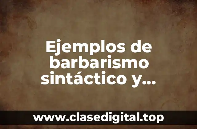 Ejemplos de barbarismo sintáctico y Significado