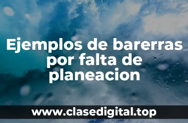 Ejemplos de barerras por falta de planeacion