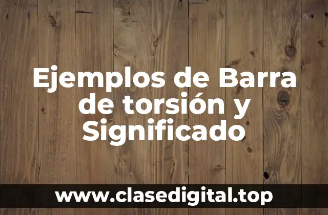 Ejemplos de Barra de torsión y Significado