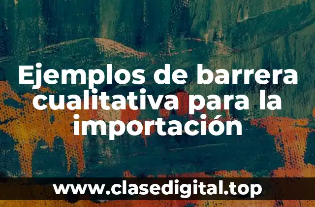Ejemplos de barrera cualitativa para la importación