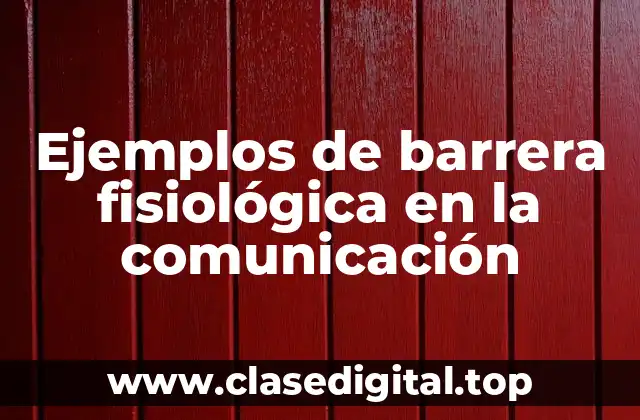Ejemplos de barrera fisiológica en la comunicación