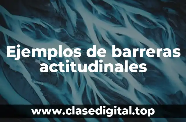 Ejemplos de barreras actitudinales