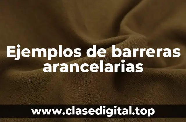 Ejemplos de barreras arancelarias