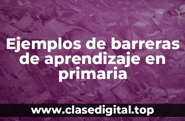 Ejemplos de barreras de aprendizaje en primaria