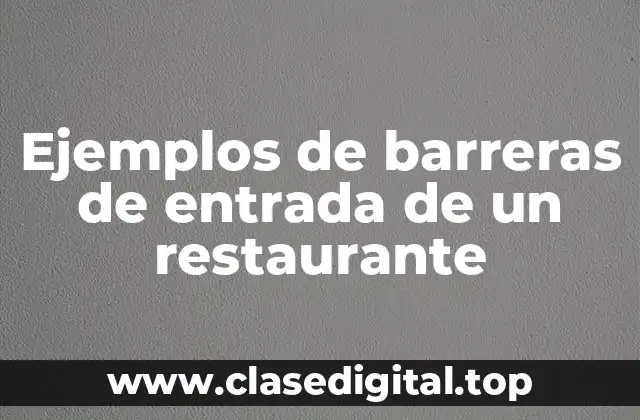 Ejemplos de barreras de entrada de un restaurante