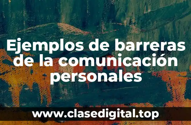 Ejemplos de barreras de la comunicación personales