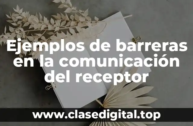 Ejemplos de barreras en la comunicación del receptor