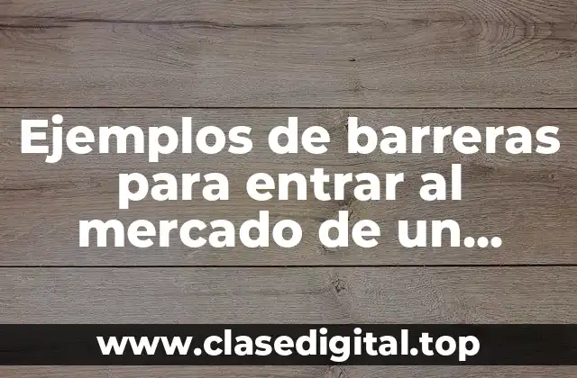 Ejemplos de barreras para entrar al mercado de un proyecto