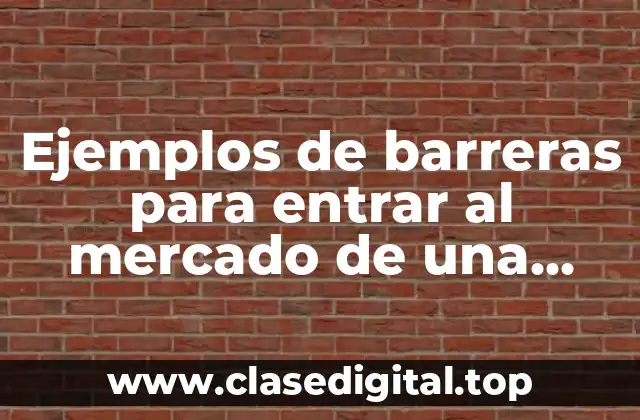 Ejemplos de barreras para entrar al mercado de una empresa y Significado