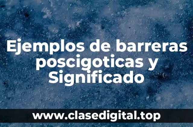 Ejemplos de barreras poscigoticas y Significado