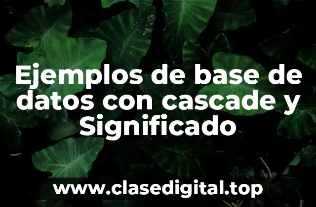 Ejemplos de base de datos con cascade y Significado