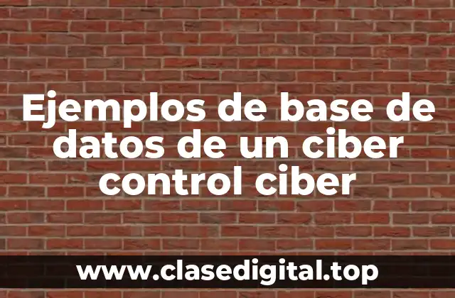 Ejemplos de base de datos de un ciber control ciber