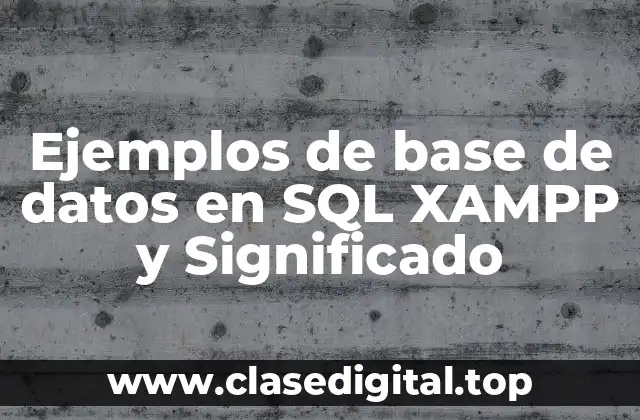 Ejemplos de base de datos en SQL XAMPP y Significado