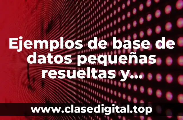 Ejemplos de base de datos pequeñas resueltas y Significado