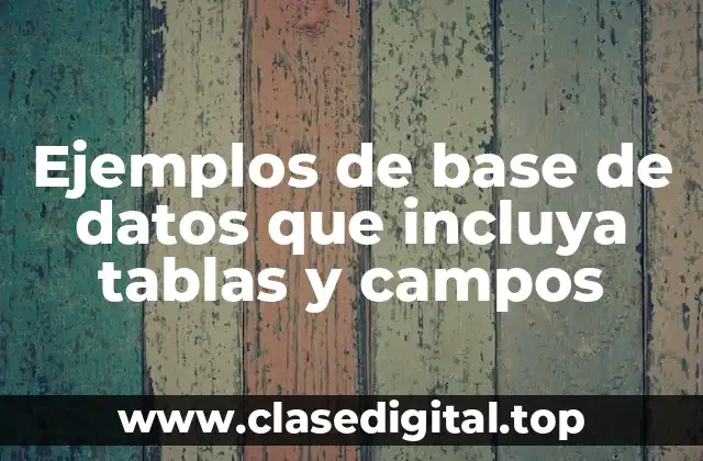 Ejemplos de base de datos que incluya tablas y campos