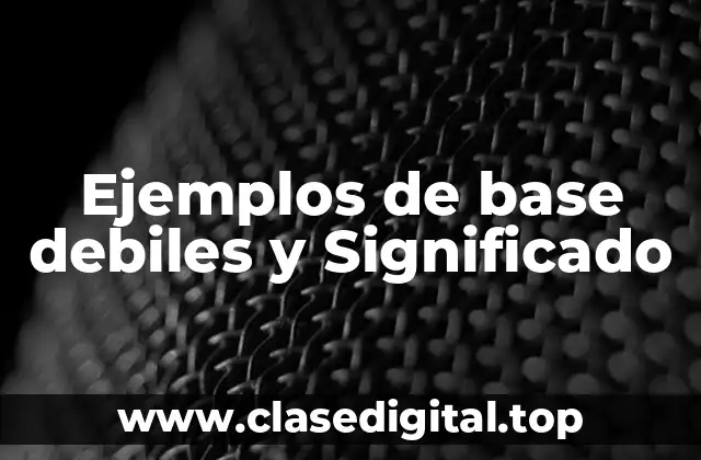 Ejemplos de base debiles y Significado
