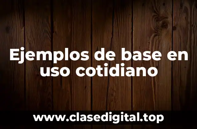 Ejemplos de base en uso cotidiano