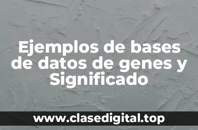 Ejemplos de bases de datos de genes y Significado