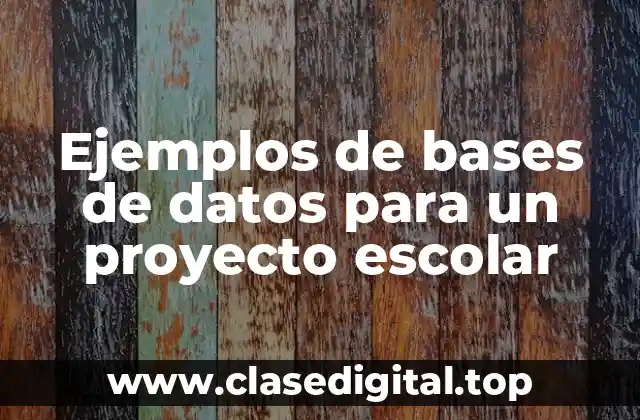 Ejemplos de bases de datos para un proyecto escolar