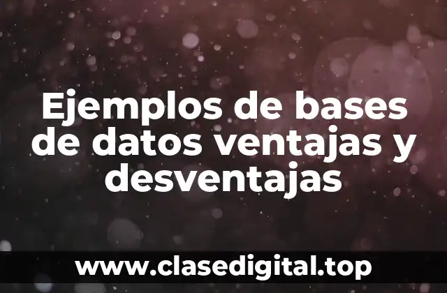 Ejemplos de bases de datos ventajas y desventajas