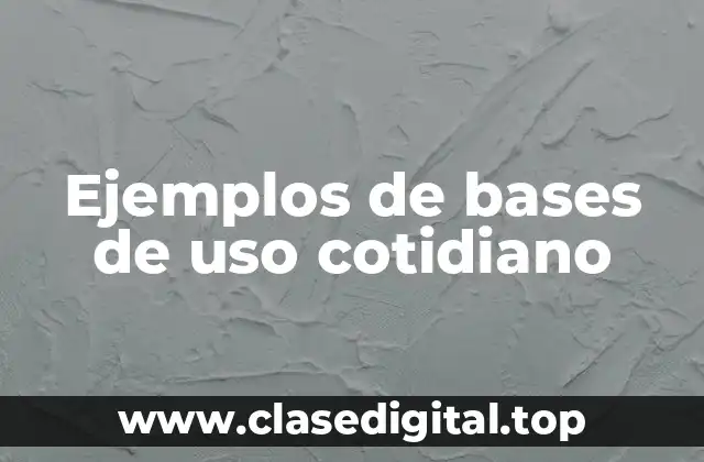Ejemplos de bases de uso cotidiano