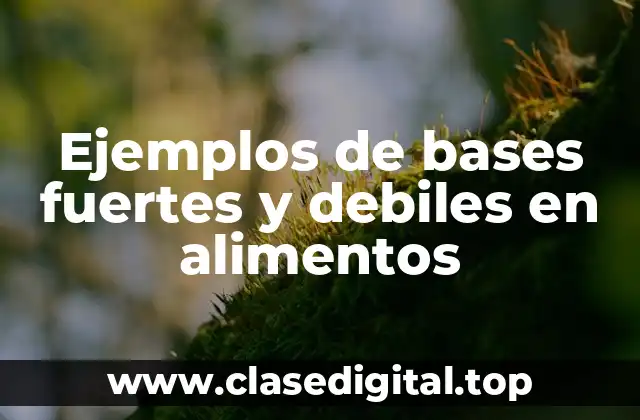 Ejemplos de bases fuertes y debiles en alimentos