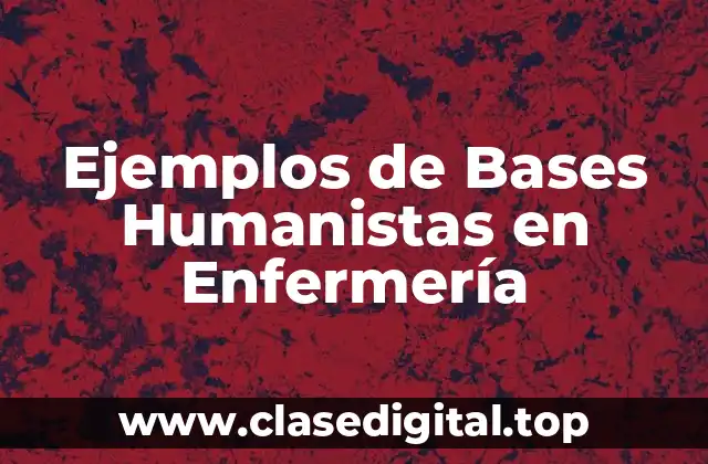 Ejemplos de Bases Humanistas en Enfermería
