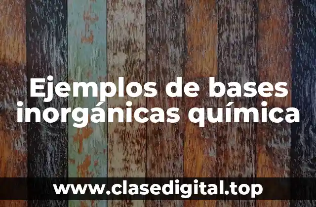 Ejemplos de bases inorgánicas química