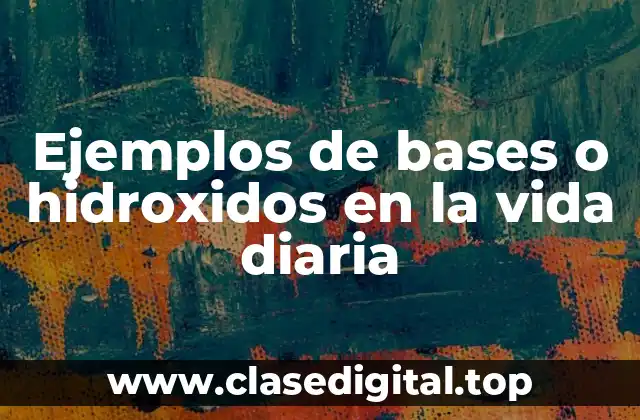 Ejemplos de bases o hidroxidos en la vida diaria