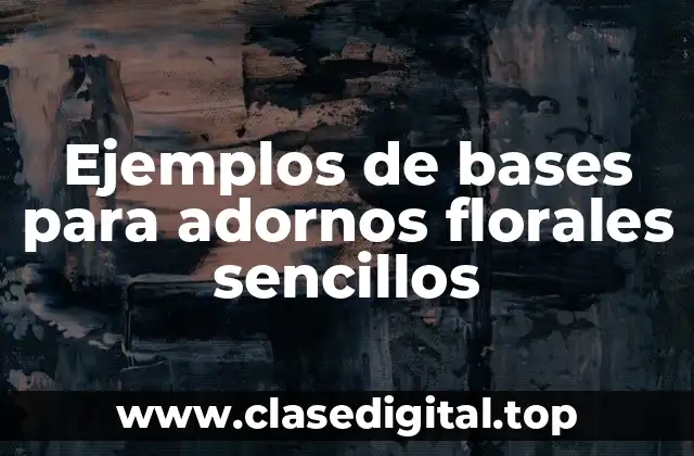 Ejemplos de bases para adornos florales sencillos