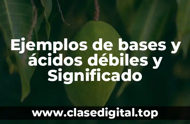 Ejemplos de bases y ácidos débiles y Significado
